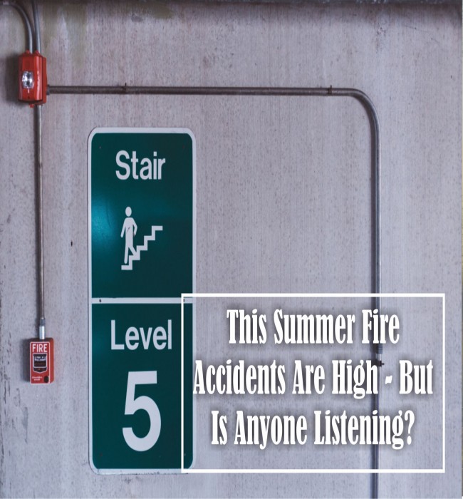  THIS SUMMER FIRE ACCIDENTS ARE FRIGHTENINGLY HIGH - BUT IS ANYONE LISTENING?